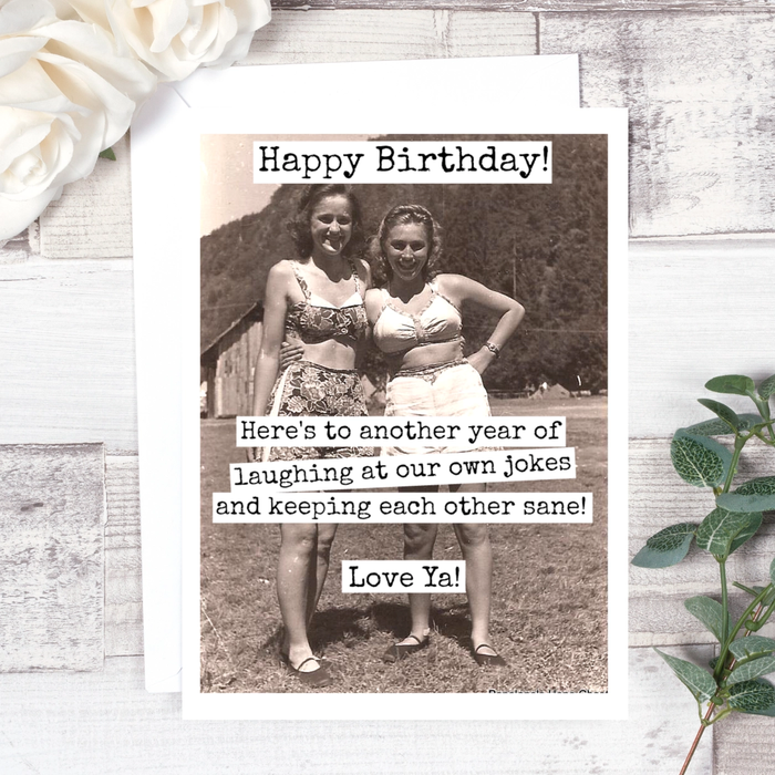 Happy Birthday! Here's to another year of laughing....