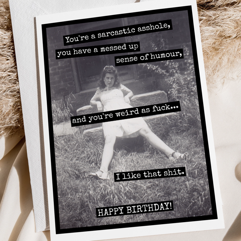 You're a sarcastic....Happy Birthday!