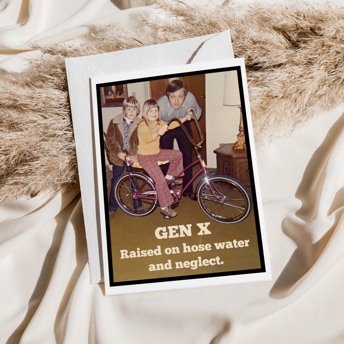 GEN X Raised on hose water and neglect...